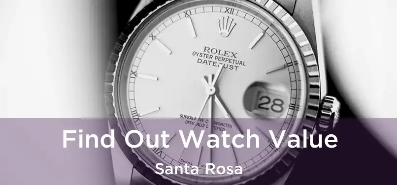 Find Out Watch Value Santa Rosa