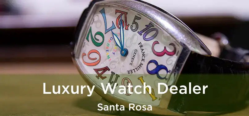 Luxury Watch Dealer Santa Rosa