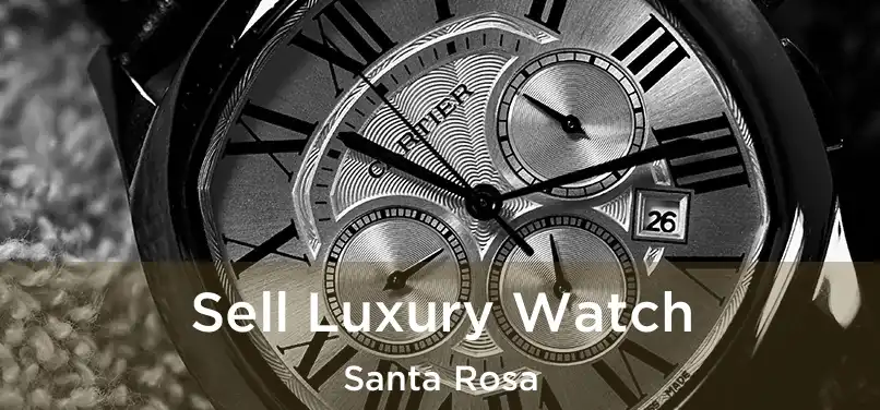 Sell Luxury Watch Santa Rosa